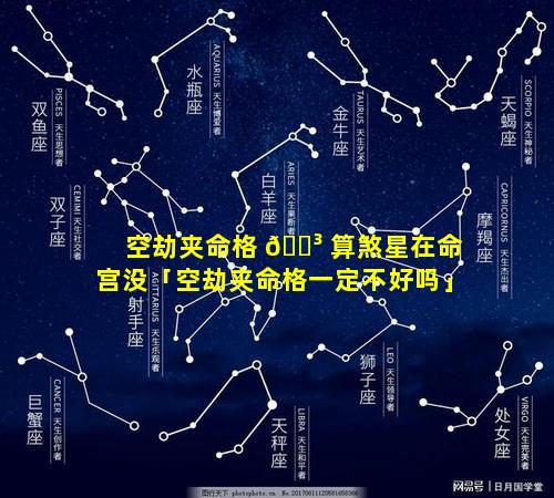 空劫夹命格 🐳 算煞星在命宫没「空劫夹命格一定不好吗」